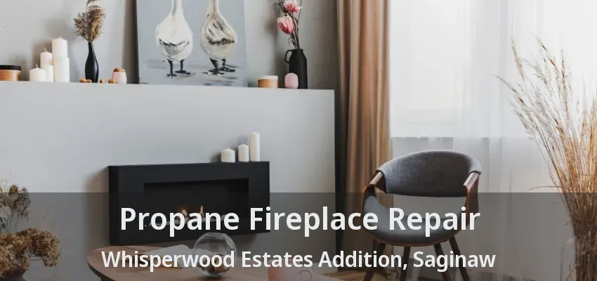Propane Fireplace Repair Whisperwood Estates Addition, Saginaw - TX