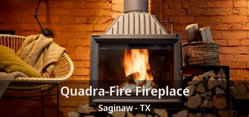 Quadra-Fire Fireplace Saginaw - TX