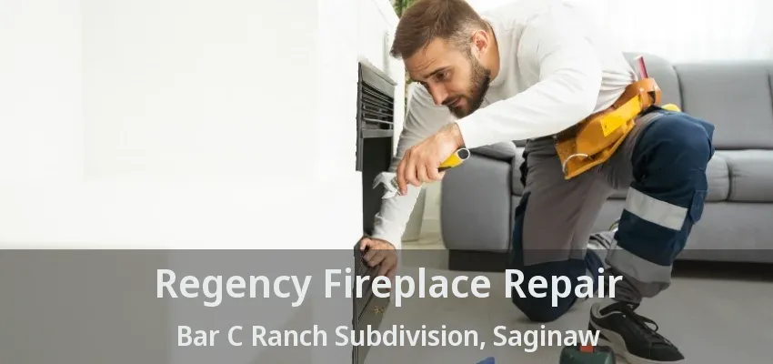 Regency Fireplace Repair Bar C Ranch Subdivision, Saginaw - TX