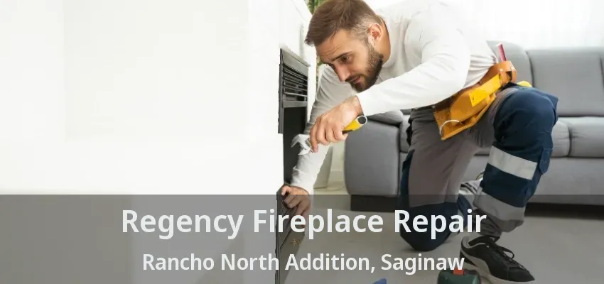 Regency Fireplace Repair Rancho North Addition, Saginaw - TX
