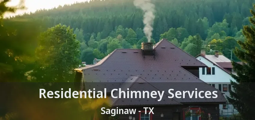 Residential Chimney Services Saginaw - TX Residential Chimney Services Saginaw - TX