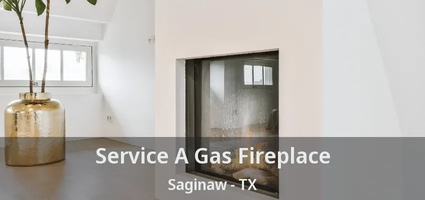 Service A Gas Fireplace Saginaw - TX