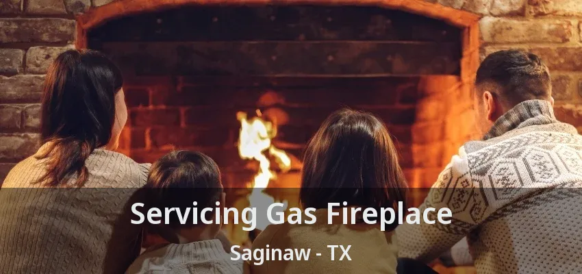 Servicing Gas Fireplace Saginaw - TX Servicing Gas Fireplace Saginaw - TX