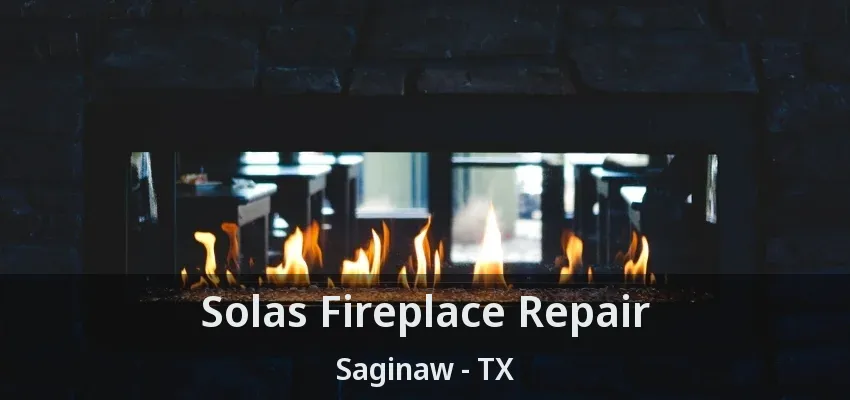 Solas Fireplace Repair Saginaw - TX Solas Fireplace Repair Saginaw - TX