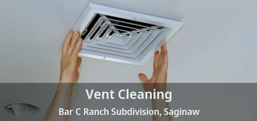 Vent Cleaning Bar C Ranch Subdivision, Saginaw - TX Vent Cleaning Bar C Ranch Subdivision, Saginaw - TX