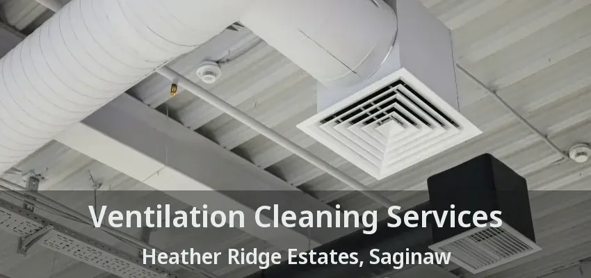 Ventilation Cleaning Services Heather Ridge Estates, Saginaw - TX