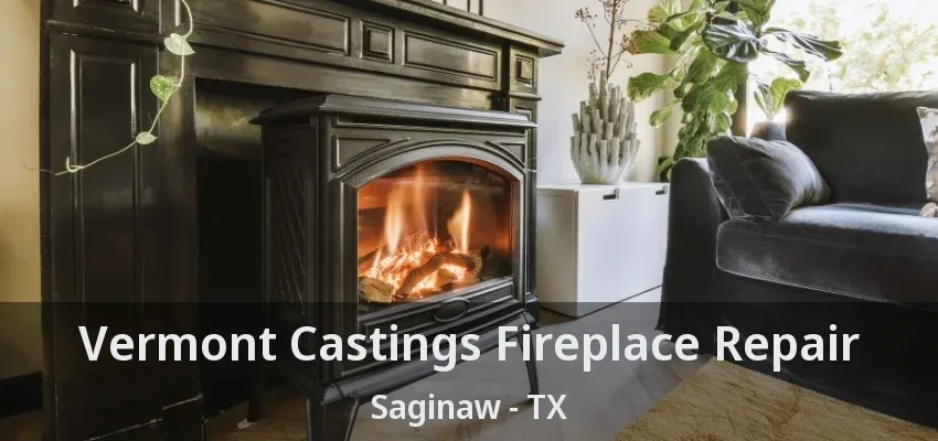 Vermont Castings Fireplace Repair Saginaw - TX
