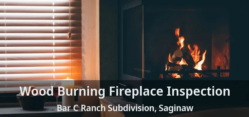 Wood Burning Fireplace Inspection Bar C Ranch Subdivision, Saginaw - TX