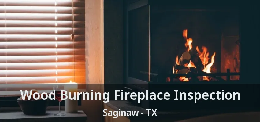 Wood Burning Fireplace Inspection Saginaw - TX Wood Burning Fireplace Inspection Saginaw - TX