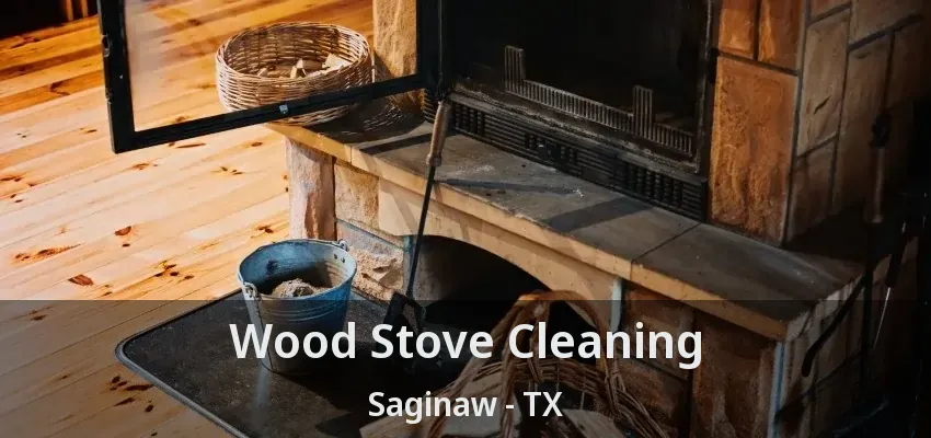 Wood Stove Cleaning Saginaw - TX Wood Stove Cleaning Saginaw - TX