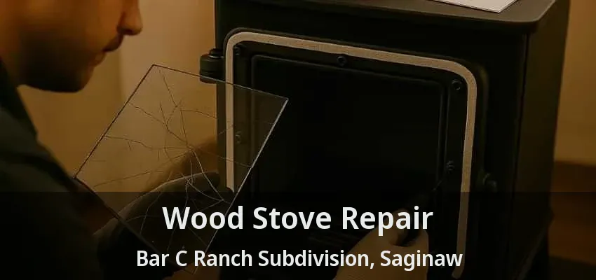 Wood Stove Repair Bar C Ranch Subdivision, Saginaw - TX